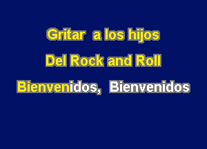 Gritar a los hijos

Del Rock and Roll

Bienvenidos, Bienvenidos