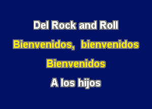 Del Rock and Roll
Bienvenidos, bienvenidos

Bienvenidos

A los hijos