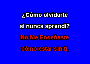 ngmo olvidarte

si nunca aprendi?