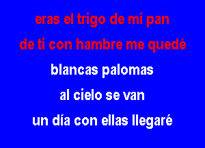 blancas palomas

al cielo se van

un dia con ellas Ilegaria