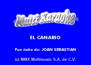 EL CANARIO

Fue (axito dcz JOAN SEBASTIAN

(c) MMX Multimusic SA. de CV.