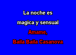 La noche es

magica y sensual