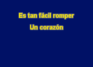 Es tan facil romper

Un corazdn