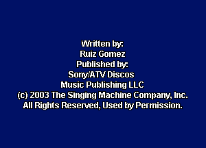 then lryz
Ruiz Gomez
Published llyz

Snnylmv Discos
Music Pumishing LLC
(c) 2003 The Singing Machine Company, Inc.
All Rights Reserved. Used by Permission.