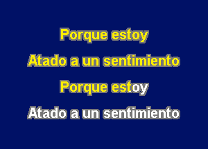 Porque estoy

Atado a un sentimiento
Porque estoy

Atado a un sentimiento