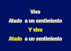 Vivo
Atado a un sentimiento

Y vivo

Atado a un sentimiento