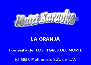 LA GRANJA

Fue e'sxifo dcz LOS TIGRES DEL NORTE

(c) MMX Multimusic SA. de C.V.