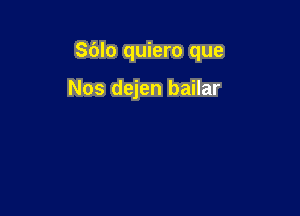 Sdlo quiero que

Nos dejen bailar