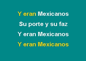 Y eran Mexicanos

Su porte y su faz

Y eran Mexicanos

Y eran Mexicanos