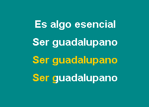 Es algo esencial
Serguaddupano

Ser guadalupano

Ser guadalupano