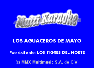 LOS AGUACEROS DE MAYO

Fue e'sxifo dcz LOS TIGRES DEL NORTE

(c) MMX Multimusic SA. de C.V.