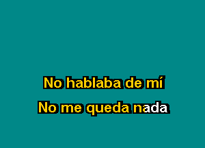 No hablaba de mi

No me queda nada