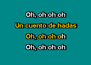 Oh, oh oh oh

Un cuento de hadas

Oh, oh oh oh
Oh, oh oh oh