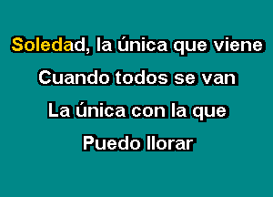 Soledad, la (mica que viene

Cuando todos se van

La (mica con la que

Puedo llorar