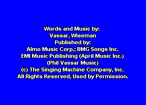 Words and Music by'.
Vassar, Wscman
Published byt
Almo Music Corpq BMG Songs Inc.

EMI Music Publishing (April Music Inc.)

(Phil Vassar Music)
(c) The Singing Machine Company. Inc.

All Rights Reserved, Used by Permission.