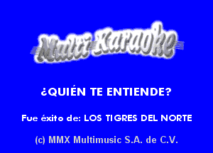 aQUIEN TE ENTIENDE?

Fue e'sxifo dcz LOS TIGRES DEL NORTE

(c) MMX Multimusic SA. de C.V.