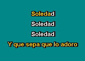 Soledad
Soledad
Soledad

Y que sepa que lo adoro