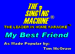 fill a
.S'IME'WG'

Mlgfll'llan

THE LEADER IN HOME KARAOKE W

My Best Friend

As Made Popular by
Tim McGraw