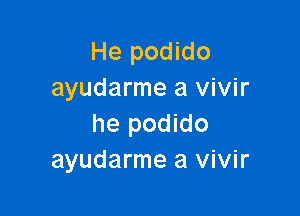 He podido
ayudarme a vivir

he podido
ayudarme a vivir