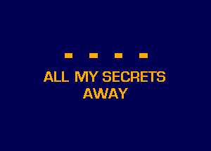 ALL MY SECRETS
AWAY