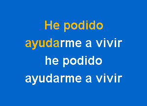 He podido
ayudarme a vivir

he podido
ayudarme a vivir