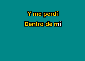 Y me perdi

Dentro de mi