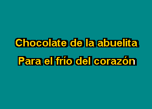 Chocolate de la abuelita

Para el frio del corazc'm