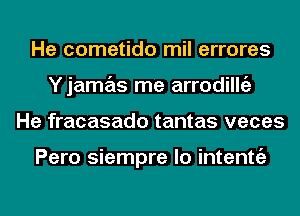 He cometido mil errores
Yjamas me arrodillcizt

He fracasado tantas veces

Pero siempre lo intentc'a

g