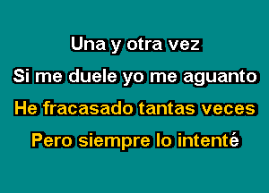 Una y otra vez
Si me duele yo me aguanto
He fracasado tantas veces

Pero siempre lo intenttiz