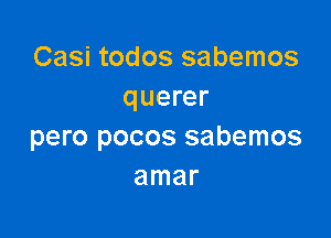 Casi todos sabemos
querer

pero pocos sabemos
amar