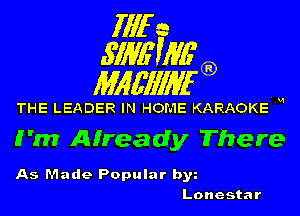 fill a
.S'IME'WG'

Mlgfll'llan

THE LEADER IN HOME KARAOKE W

J 'm Already There

As Made Popular b3
Lonestar