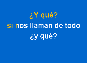 gY qw?
si nos llaman de todo

(LY qua?