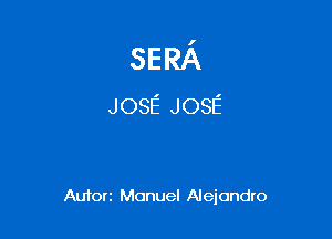 I

SERA

JOSE JOSE

Auforz Manuel Alejandro