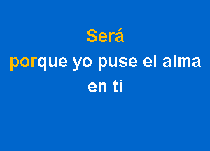 Sera'l
porque yo puse el alma

en ti