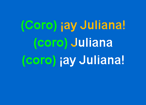 (Coro) iay Juliana!
(coro) Juliana

(coro) iay Juliana!