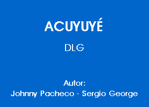 ACUYUYE
DLG

Autorz
Johnny Pacheco - Sergio George