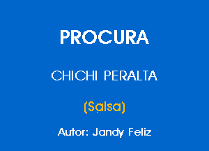 PROCURA

CHICHI PERALTA

(salsa)

Autorz Jondy Feliz