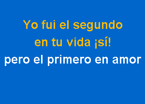 Yo fui el segundo
en tu Vida isi!

pero el primero en amor