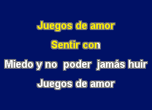 Juegos de amor

Sentir con

Miedo y no poder jamas huir

Juegos de amor