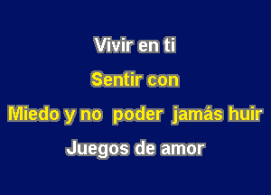 Vivir en ti

Sentir con

Miedo y no poder jamas huir

Juegos de amor