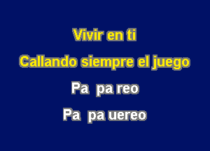 Vivir en ti

Callando siempre el juego

Pa pa reo

Pa pa uereo