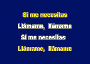 Si me necesitas
Llamame, llamame

Si me necesitas

Llamame, llamame