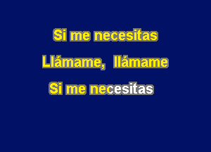 Si me necesitas

Llamame, llamame

Si me necesitas