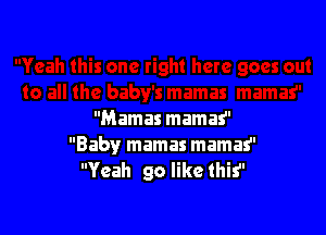 Mamas mamas
Baby mamas mamas
Yeah 90 like thif'