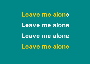 Leave me alone
Leave me alone

Leave me alone

Leave me alone