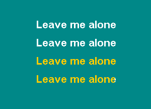 Leave me alone
Leave me alone

Leave me alone

Leave me alone