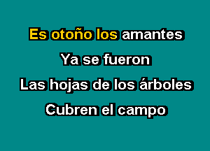 Es otoflo los amantes
Ya se fueron

Las hojas de los arboles

Cubren el campo