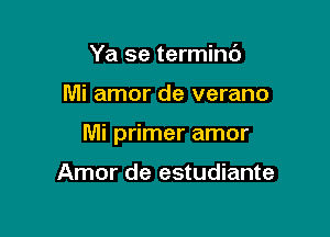 Ya se termint')

Mi amor de verano

Mi primer amor

Amor de estudiante