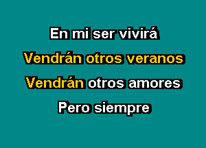 En mi ser vivira
Vendran otros veranos

Vendran otros amores

Pero siempre