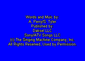 Words and Muic by
A PerrWS. Tyler
Published byi

Daksel LLC
SonylATV Songs LLC
(c) The Smgmg Machine Company, Inc.
All Rights Reserved, Used by Permission,